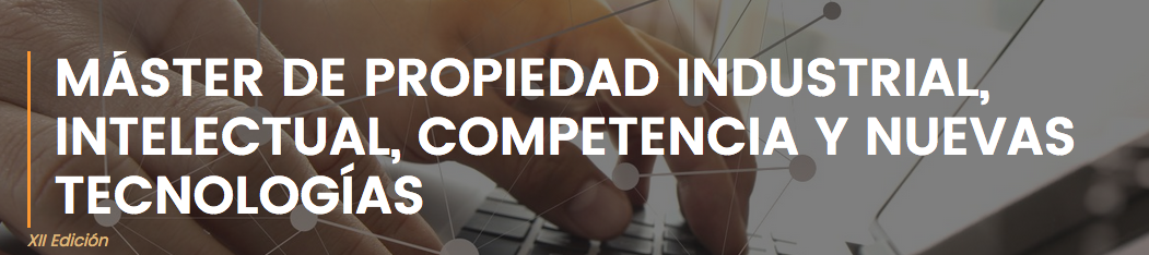 XII Edici&oacute;n del M&aacute;ster de propiedad industrial, intelectual, competencia y nuevas tecnolog&iacute;as